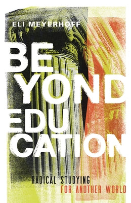 Beyond Education: Radical Studying for Another World by Meyerhoff, Eli