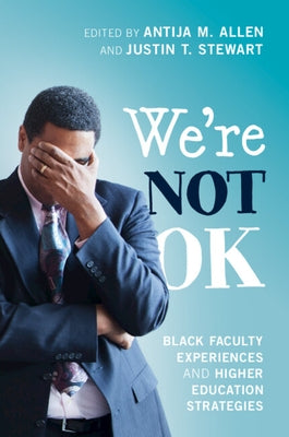 We're Not Ok: Black Faculty Experiences and Higher Education Strategies by Allen, Antija M.