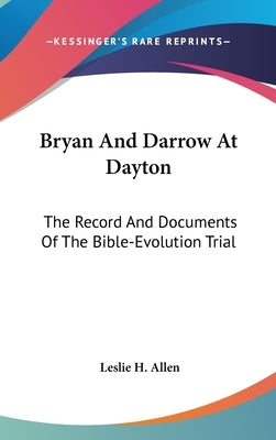 Bryan And Darrow At Dayton: The Record And Documents Of The Bible-Evolution Trial by Allen, Leslie H.