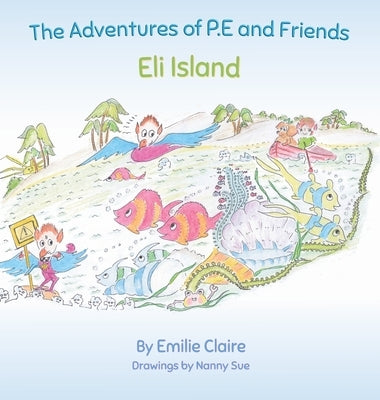 Eli Island: The Adventures of P.E and Friends by Claire, Emilie