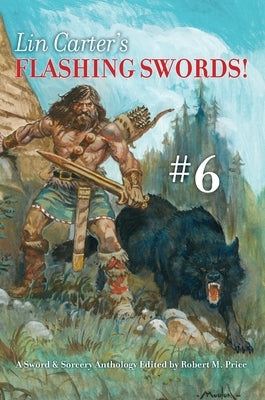 Lin Carter's Flashing Swords! #6: A Sword & Sorcery Anthology Edited by Robert M. Price by Price, Robert M.