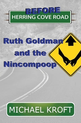 Before Herring Cove Road: Ruth Goldman and the Nincompoop by Kroft, Michael