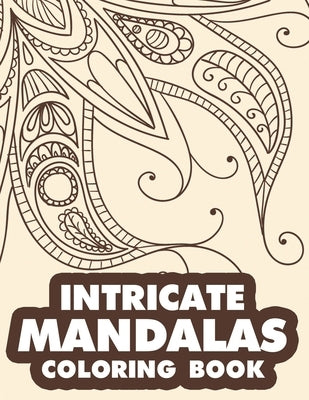 Intricate Mandalas Coloring Book: Illustrations And Intricate Designs To Color For Relaxation, Stress Relief Coloring Pages by Designs, Pine House