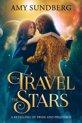 To Travel the Stars: A Retelling of Pride and Prejudice by Sundberg, Amy