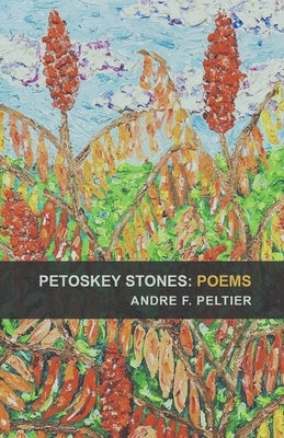 Petoskey Stones: Poems by Peltier, Andre F.