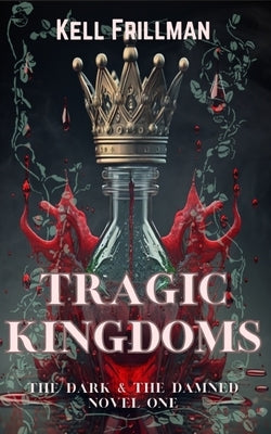 Tragic Kingdoms: The Dark & The Damned - Novel One by Frillman, Kell