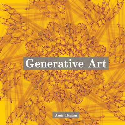 Generative Art: Use the Power of Algorithms to Create Stunning Patterns by Husain, Amir