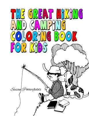 The Great Hiking And Camping Coloring Book For Kids by Potterfileds, Susan