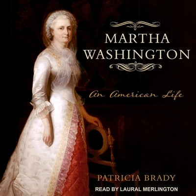 Martha Washington Lib/E: An American Life by Brady, Patricia