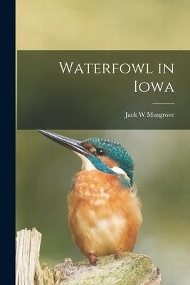 Waterfowl in Iowa by Musgrove, Jack W.