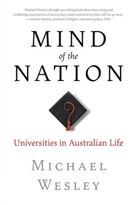 Mind of the Nation: Universities in Australian Life by Wesley, Michael