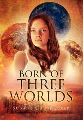 Born of Three Worlds by Seltzer, Susanna A.