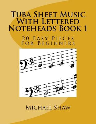 Tuba Sheet Music With Lettered Noteheads Book 1: 20 Easy Pieces For Beginners by Shaw, Michael