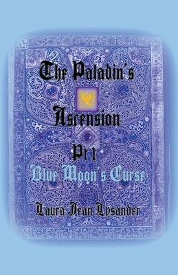 The Paladin's Ascension Pt 1 Blue Moon's Curse by Lysander, Laura Jean