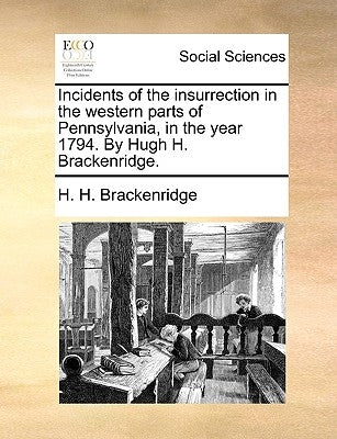 Incidents of the Insurrection in the Western Parts of Pennsylvania, in the Year 1794. by Hugh H. Brackenridge. by Brackenridge, H. H.