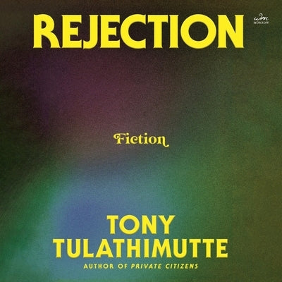 Rejection: Fiction by Tulathimutte, Tony