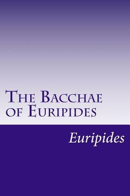 The Bacchae of Euripides by Euripides