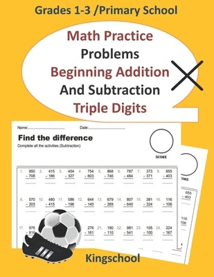 Math Practice Problems Beginning Addition and Subtraction: Triple Digits - Grades 1-3 /primary school - kingschool by Edition, Kingschool