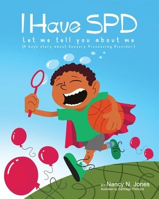 I Have SPD: Let Me Tell You About Me by Jones, Nancy N.