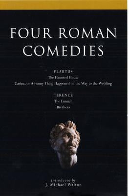 Four Roman Comedies: The Haunted House/Casina, or a Funny Thing Happened on the Way to the Wedding/The Eunuch/Brothers by Terence