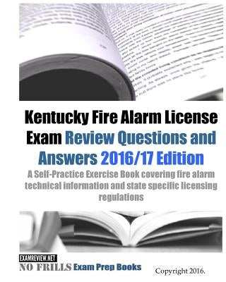 Kentucky Fire Alarm License Exam Review Questions and Answers 2016/17 Edition: A Self-Practice Exercise Book covering fire alarm technical information by Examreview