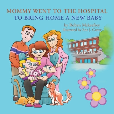 Mommy Went to the Hospital to Bring Home a New Baby by McKeefrey, Robyn