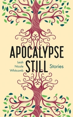 Apocalypse Still: Stories by Whitcomb, Leah Nicole