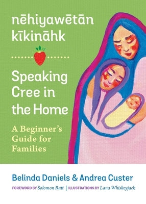 Nehiyawetan Kikinahk? / Speaking Cree in the Home: A Beginner's Guide for Families by Custer, Andrea