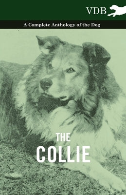 The Collie - A Complete Anthology of the Dog - by Various