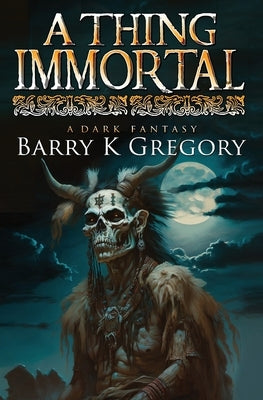 A Thing Immortal: A Dark Fantasy by Gregory, Barry K.