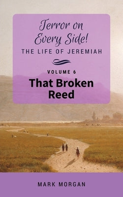 That Broken Reed: Volume 6 of 6 by Morgan, Mark Timothy