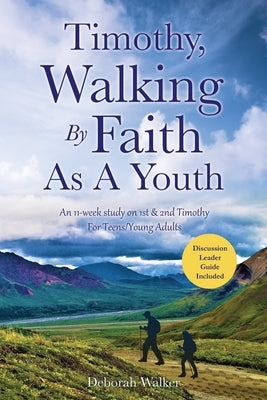 Timothy, Walking By Faith As A Youth: An 11-week study on 1st & 2nd Timothy For Teens/Young Adults by Walker, Deborah