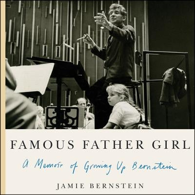 Famous Father Girl: A Memoir of Growing Up Bernstein by Bernstein, Jamie