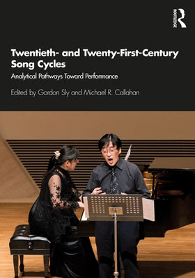 Twentieth- And Twenty-First-Century Song Cycles: Analytical Pathways Toward Performance by Sly, Gordon