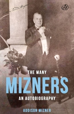 The Many Mizners: An Autobiography by Mizner, Addison