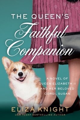 The Queen's Faithful Companion: A Novel of Queen Elizabeth II and Her Beloved Corgi, Susan by Knight, Eliza