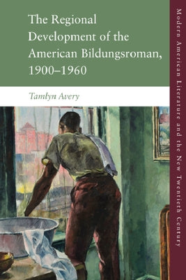 The Regional Development of the American Bildungsroman, 1900-1960 by Avery, Tamlyn