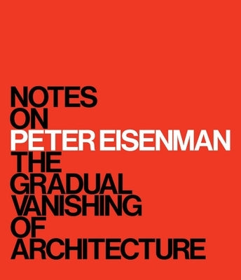 Notes on Peter Eisenman: The Gradual Vanishing of Architecture by Schlabs, M. Surry