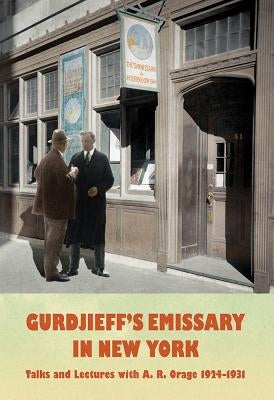 Gurdjieff's Emissary in New York: Talks and Lectures with A. R. Orage 1924-1931 by Orage, A. R.