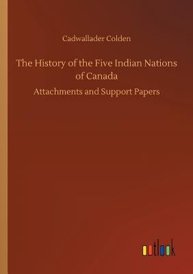 The History of the Five Indian Nations of Canada by Colden, Cadwallader