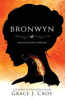 Bronwyn: A Fantasy Austen Retelling (Magical Regency Book 6) by Croy, Grace J.