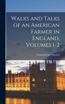 Walks and Talks of an American Farmer in England, Volumes 1-2 by Olmsted, Frederick Law