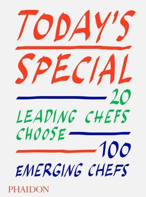 Today's Special: 20 Leading Chefs Choose 100 Emerging Chefs by Phaidon Press