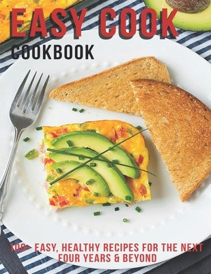 Easy Cook Cookbook: 100+ Easy Healthy Recipes for the Next Four Year & Beyond by D. McDade, Samuel