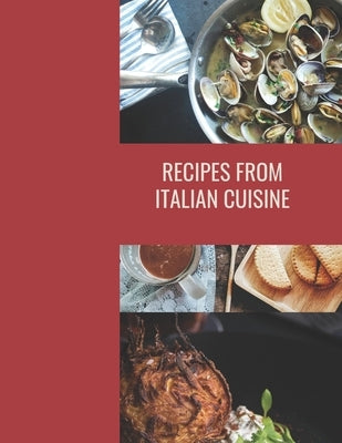 Recipes From Italian Cuisine: Cookbook, traditional recipes for Italian cuisine,8.5 * 11 inch 66 Pages by Italian Cuisine, Cook