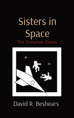 Sisters in Space: The Complete Series by Beshears, David R.