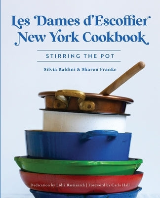 Les Dames d'Escoffier New York Cookbook: Stirring the Pot by Baldini, Silvia