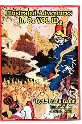 Illustrated Adventures in Oz Vol III: The Patchwork Girl of Oz, Tik Tok of Oz, and the Scarecrow of Oz by Baum, L. Frank