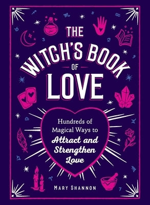 The Witch's Book of Love: Hundreds of Magical Ways to Attract and Strengthen Love by Shannon, Mary