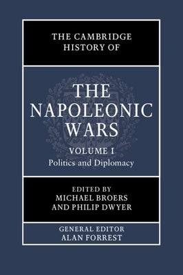 The Cambridge History of the Napoleonic Wars: Volume 1, Politics and Diplomacy by Broers, Michael